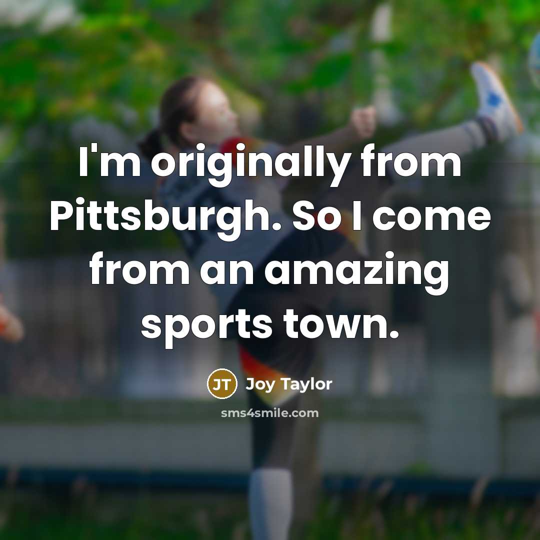 “I'm originally from Pittsburgh. So I come from an amazing…” quote by Joy Taylor