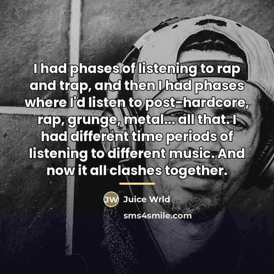 “I had phases of listening to rap and trap, and…” quote by Juice Wrld