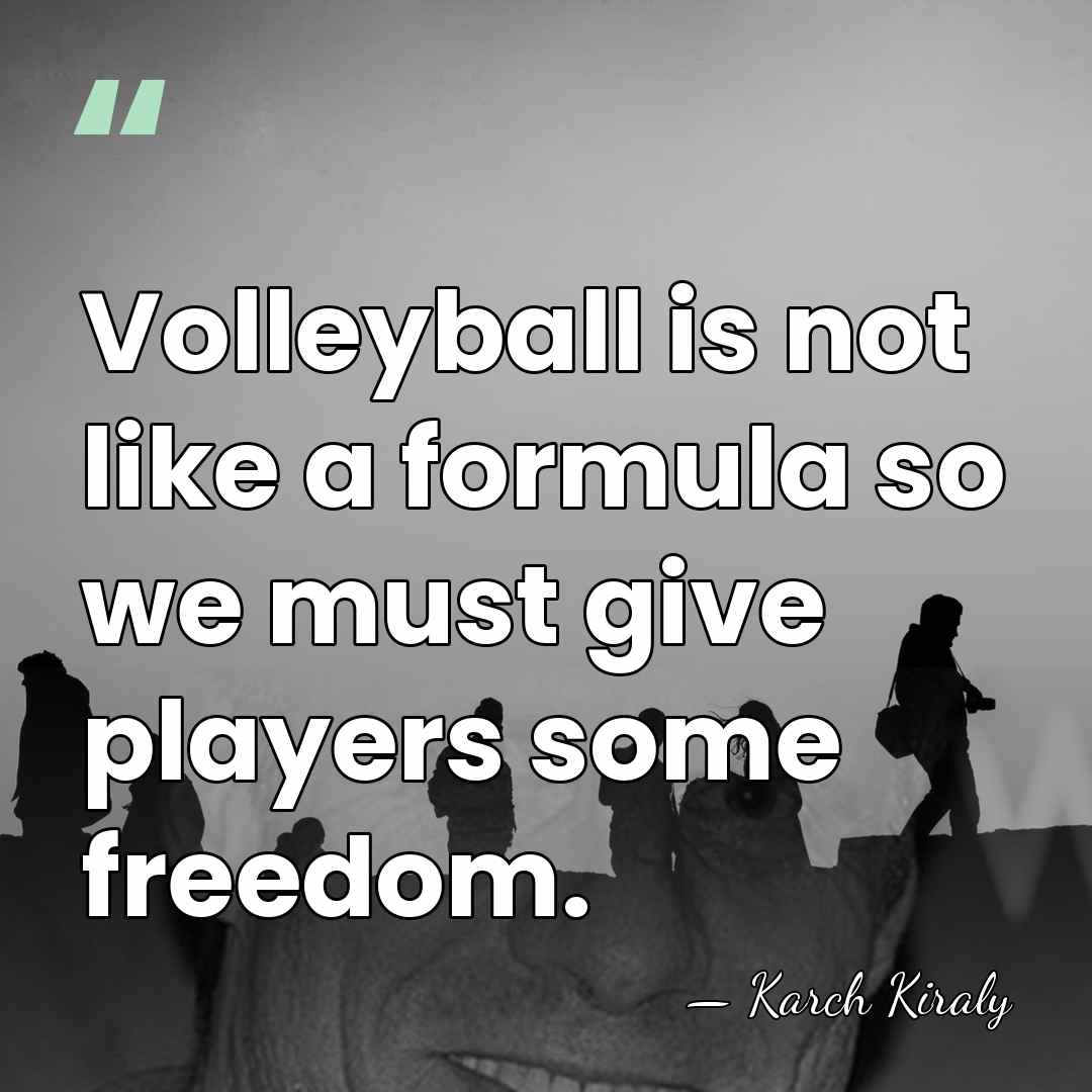 Volleyball is not like a formula so we must give players some&hellip; - Karch Kiraly