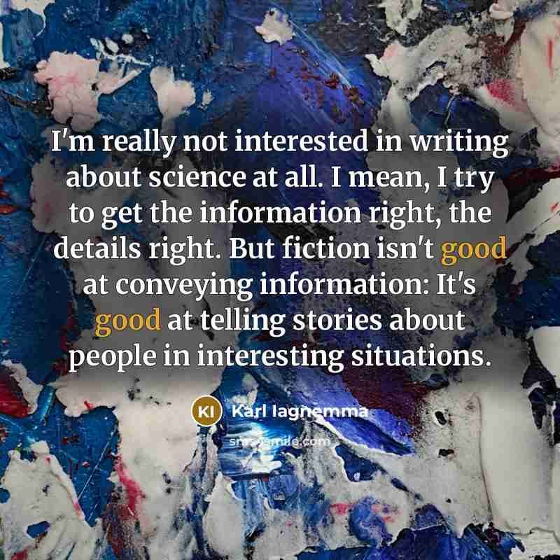 “I'm really not interested in writing about science at all.…” quote by Karl Iagnemma