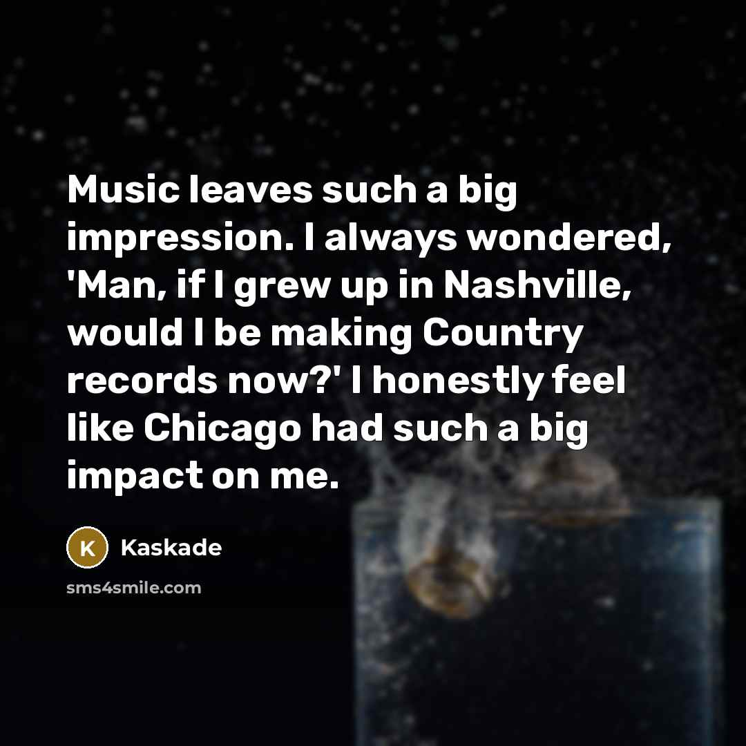 “Music leaves such a big impression. I always wondered, 'Man,…” quote by Kaskade