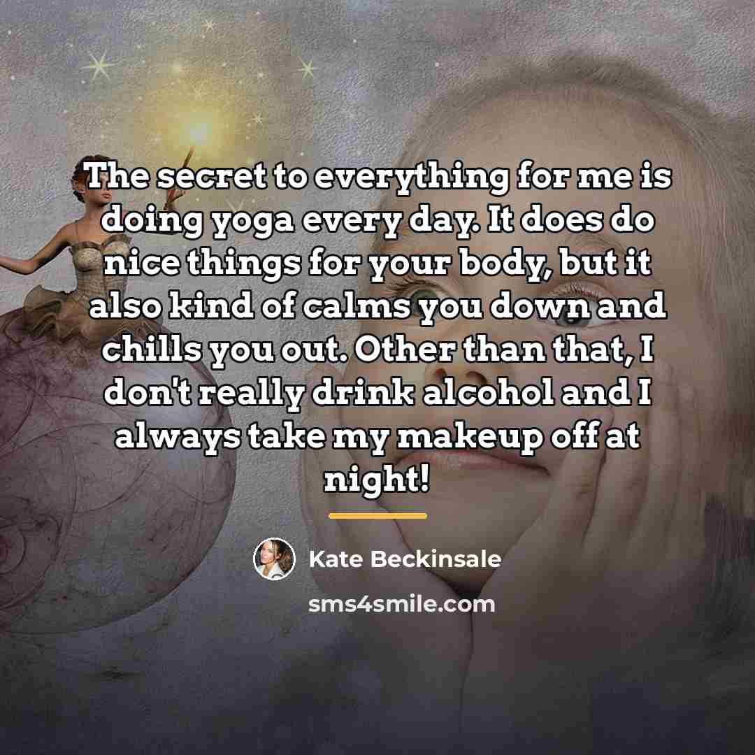 “The secret to everything for me is doing yoga every…” quote by Kate Beckinsale
