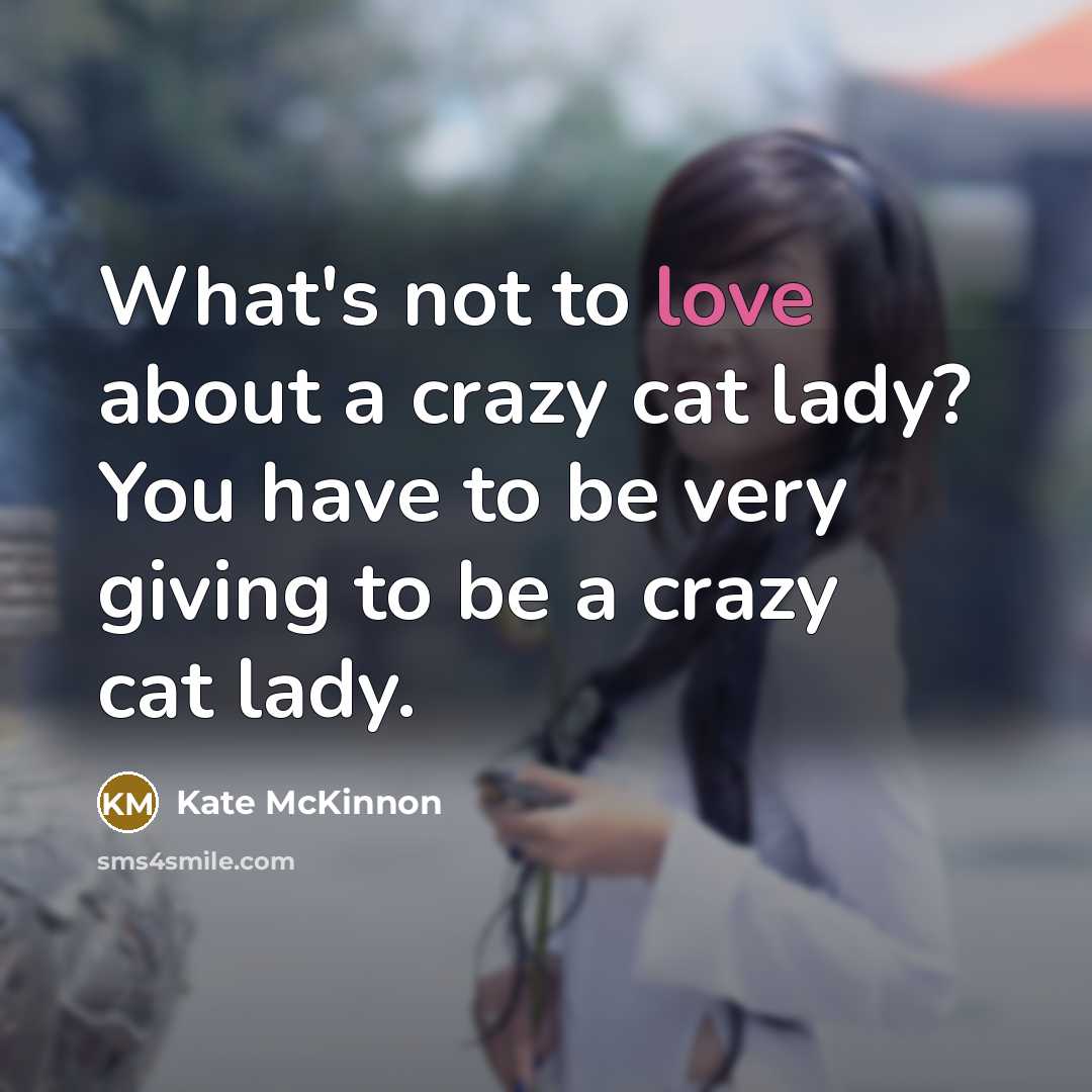 “What's not to love about a crazy cat lady? You…” quote by Kate McKinnon