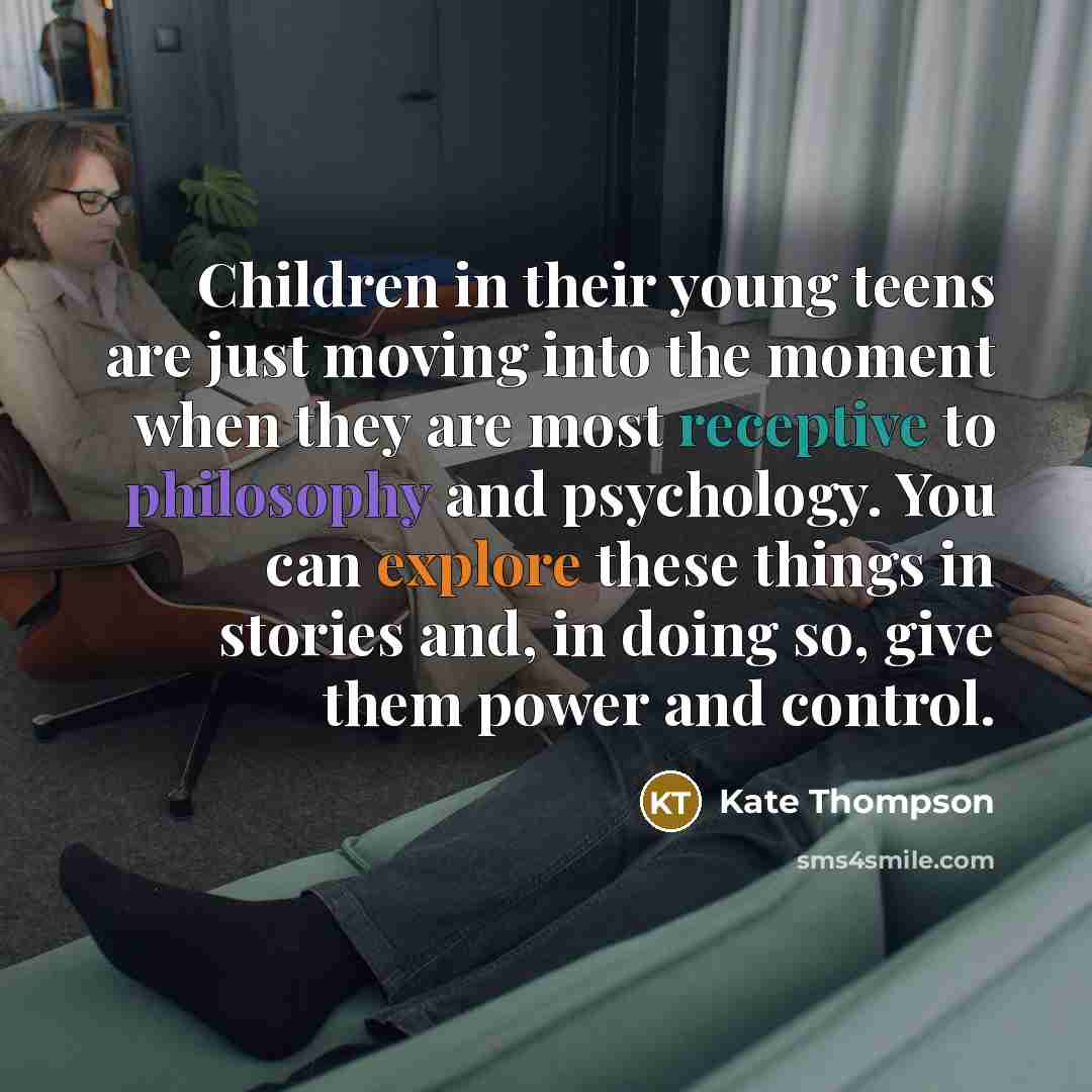 “Children in their young teens are just moving into the…” quote by Kate Thompson