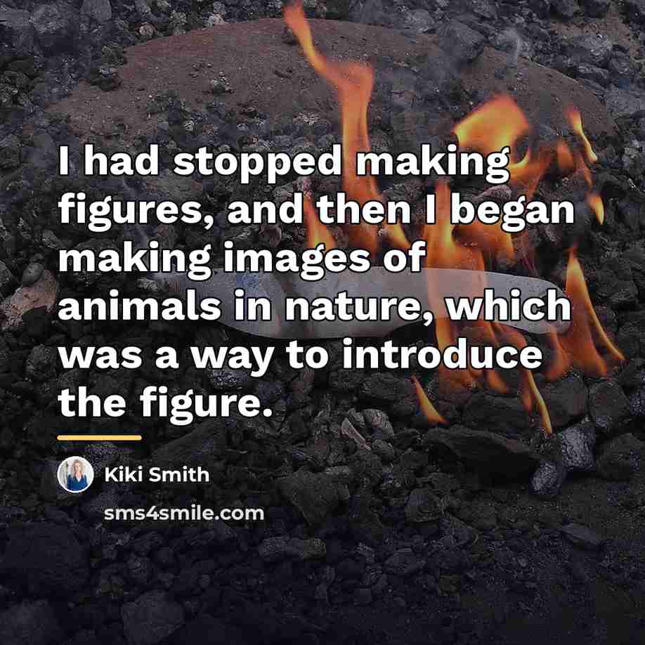 “I had stopped making figures, and then I began making…” quote by Kiki Smith