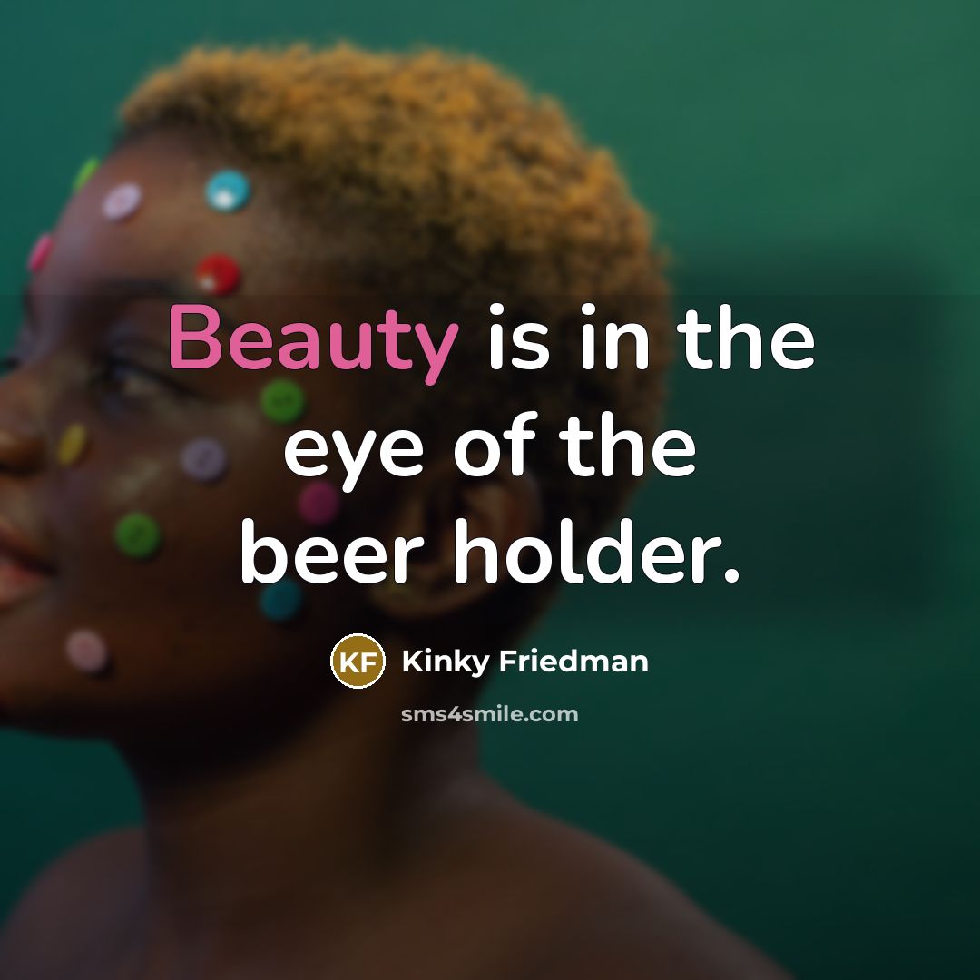 “Beauty is in the eye of the beer holder.…” quote by Kinky Friedman
