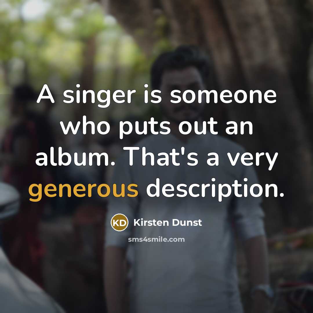 “A singer is someone who puts out an album. That's…” quote by Kirsten Dunst