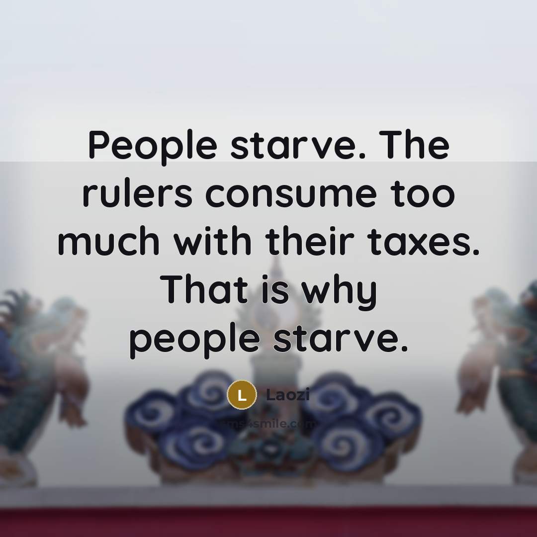 “People starve. The rulers consume too much with their taxes.…” quote by Laozi
