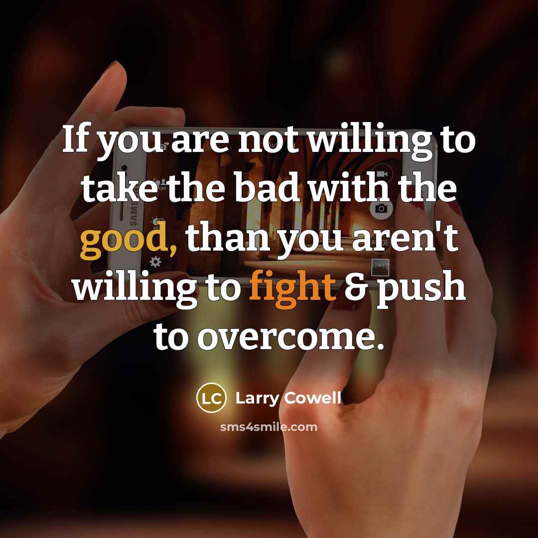 “If you are not willing to take the bad with…” quote by Larry Cowell