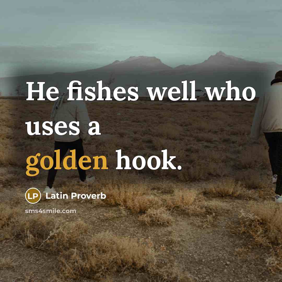 “He fishes well who uses a golden hook.…” quote by Latin Proverb