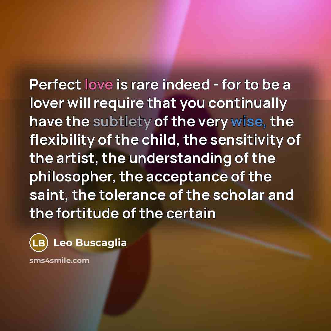 “Perfect love is rare indeed - for to be a…” quote by Leo Buscaglia