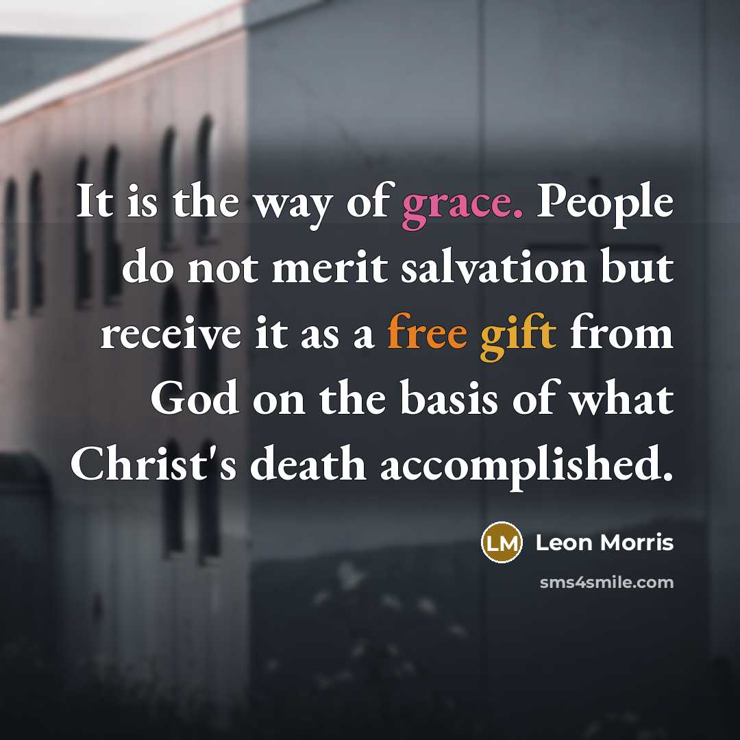 “It is the way of grace. People do not merit…” quote by Leon Morris