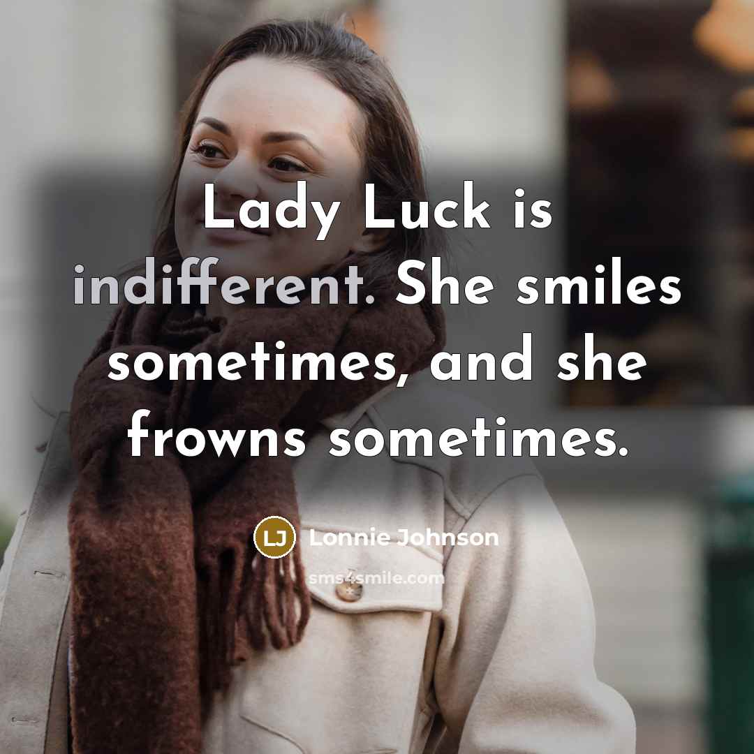 “Lady Luck is indifferent. She smiles sometimes, and she frowns…” quote by Lonnie Johnson