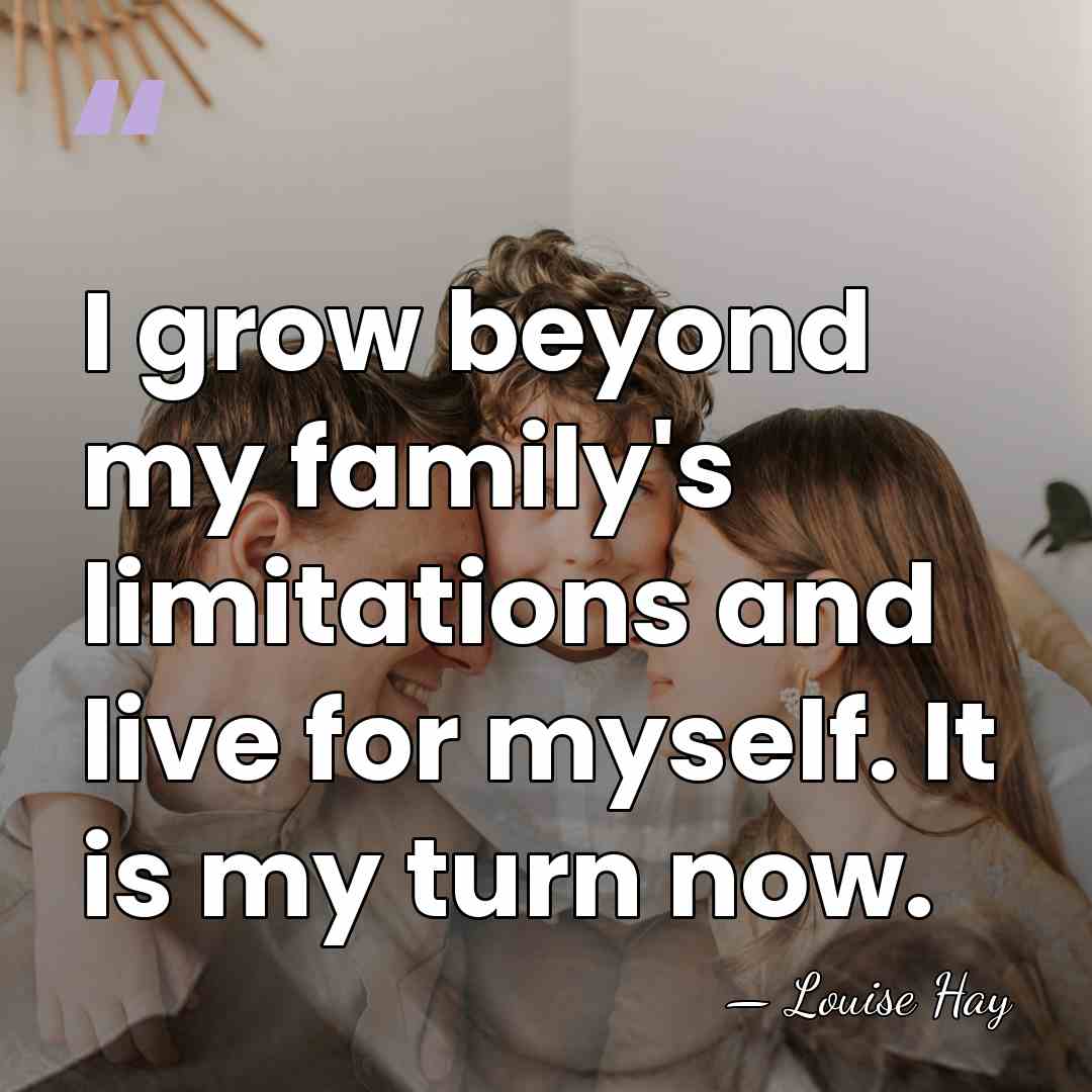I grow beyond my family's limitations and live for myself. It is&hellip; - Louise Hay