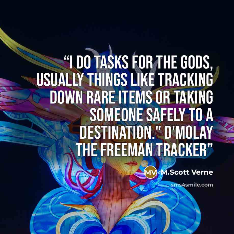 “I do tasks for the gods, usually things like tracking down rare items or taking someone safely to a destination." D'Molay the Freeman Tracker” quote by M.Scott Verne