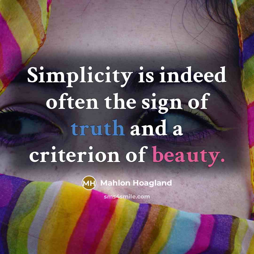 “Simplicity is indeed often the sign of truth and a…” quote by Mahlon Hoagland