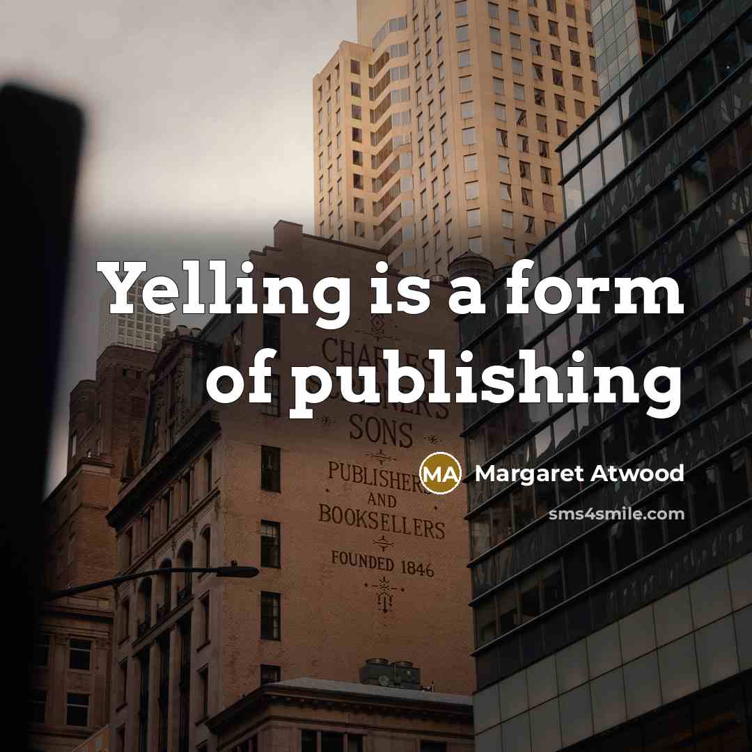 “Yelling is a form of publishing…” quote by Margaret Atwood