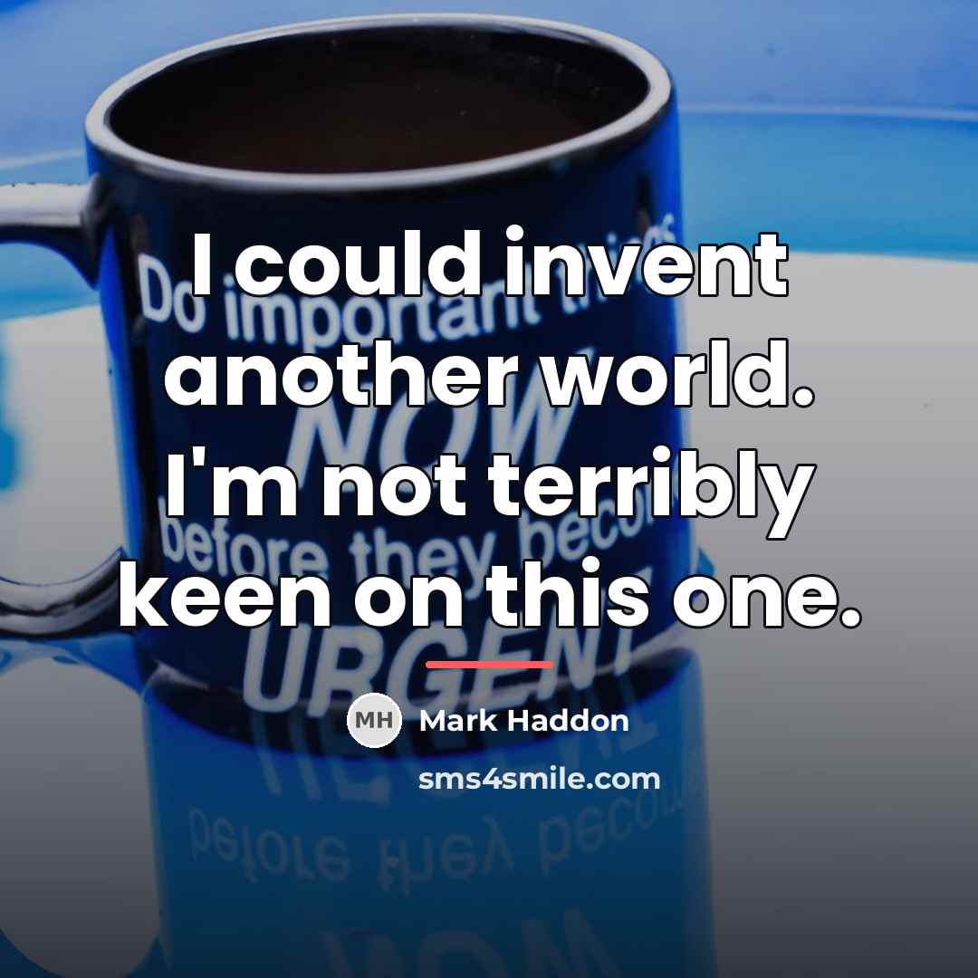 “I could invent another world. I'm not terribly keen on…” quote by Mark Haddon