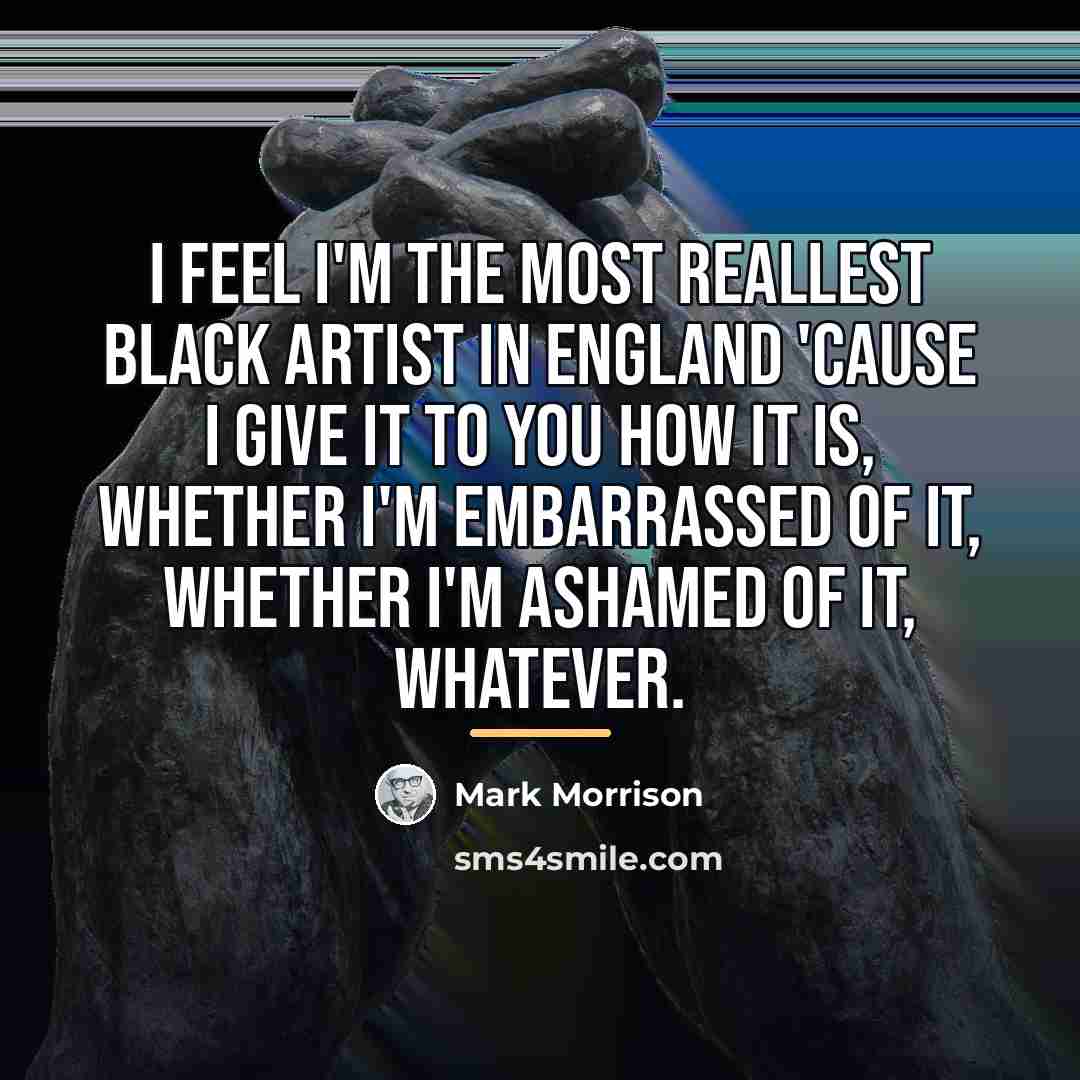 “I feel I'm the most reallest black artist in England…” quote by Mark Morrison