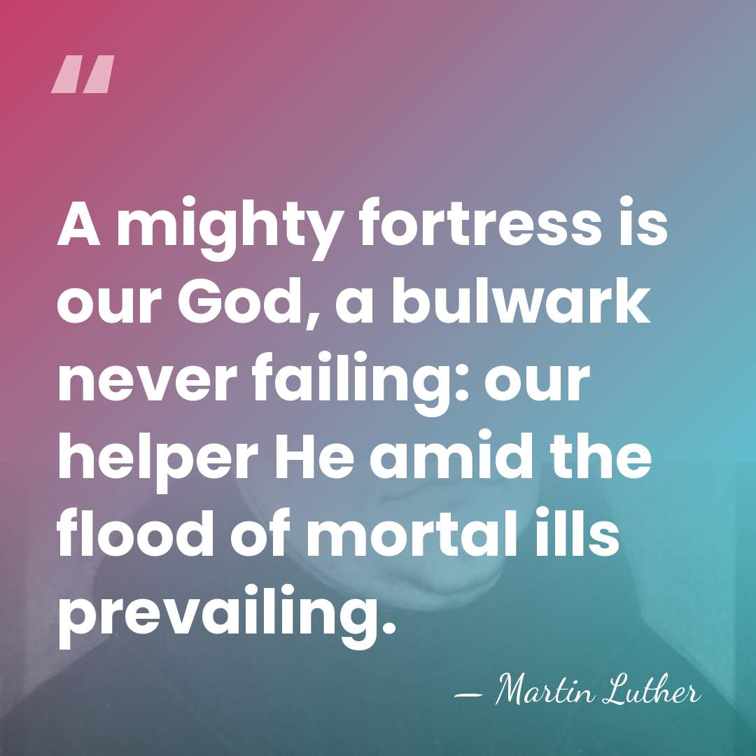 A mighty fortress is our God, a bulwark never failing: our helper&hellip; - Martin Luther