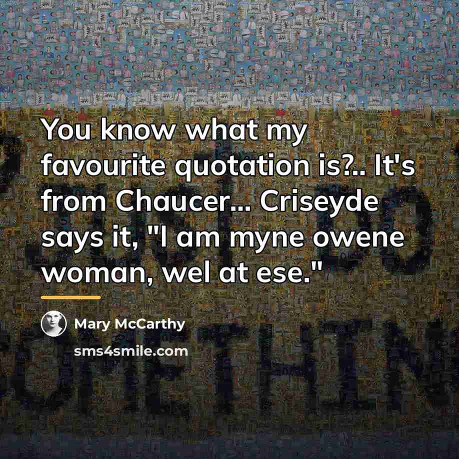 “You know what my favourite quotation is?.. It's from Chaucer...…” quote by Mary McCarthy