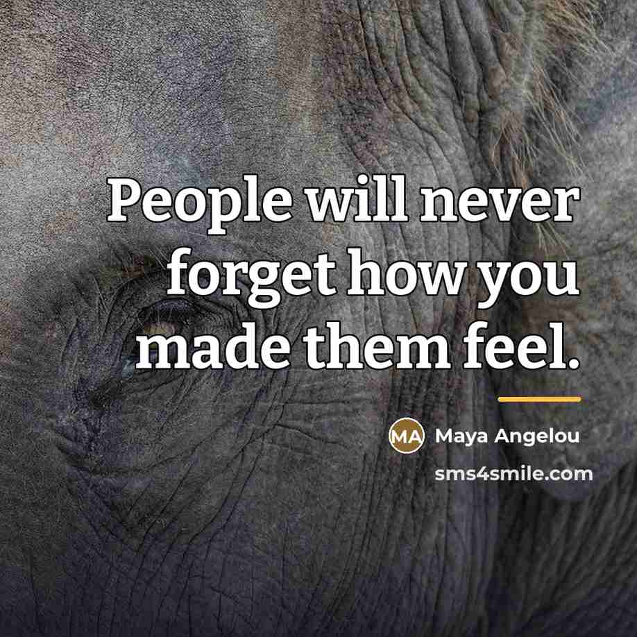 “People will never forget how you made them feel.…” quote by Maya Angelou