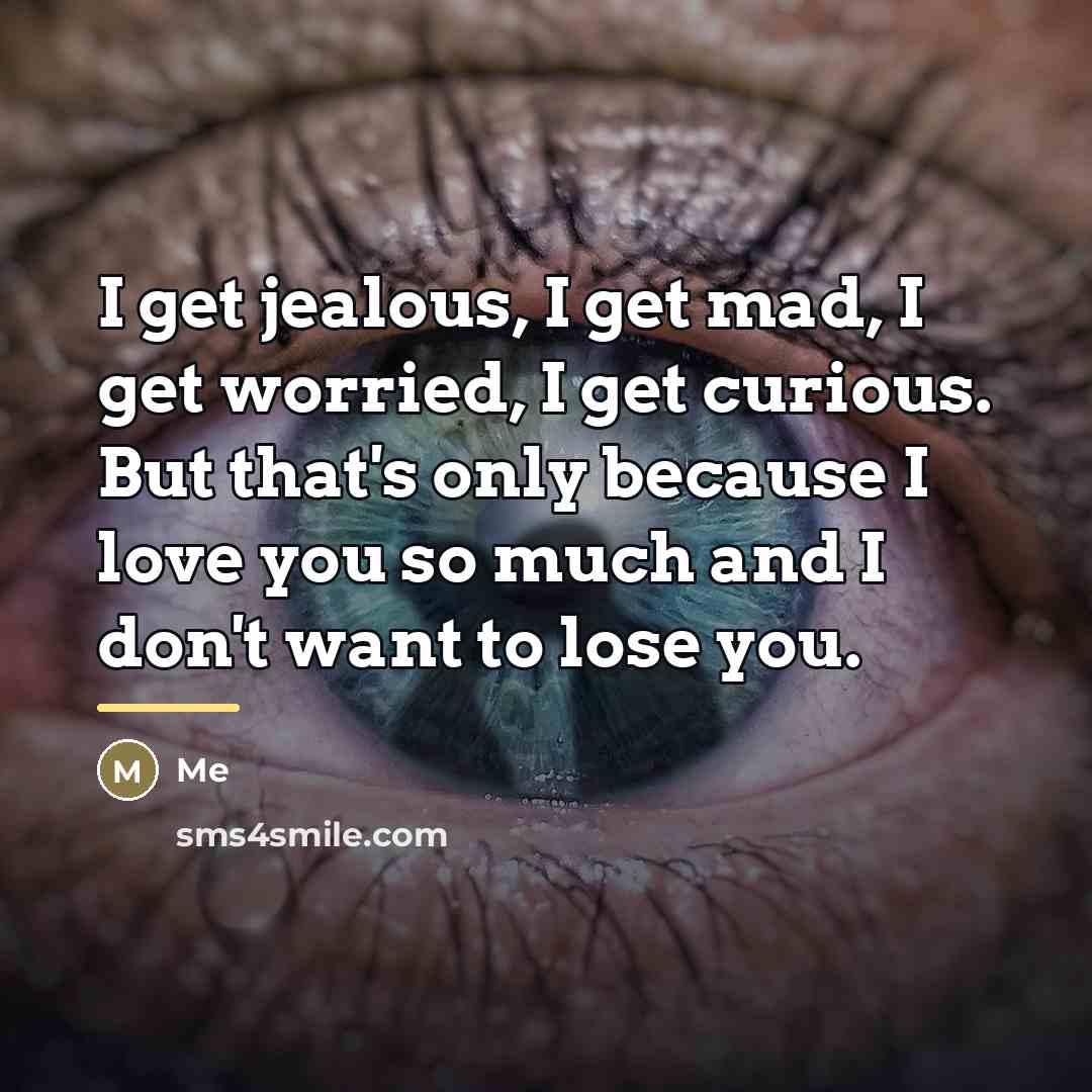 “I get jealous, I get mad, I get worried, I…” quote by Me