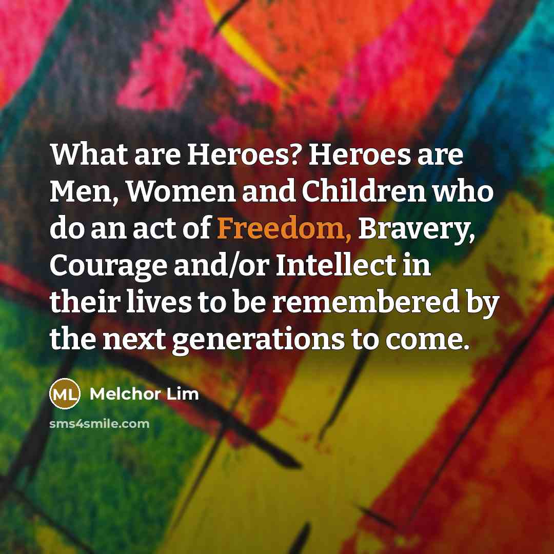 “What are Heroes? Heroes are Men, Women and Children who…” quote by Melchor Lim