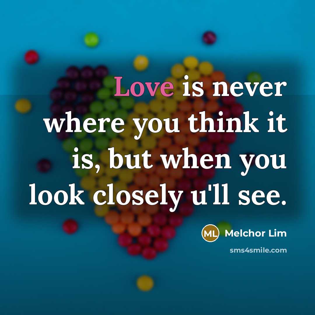 “Love is never where you think it is, but when…” quote by Melchor Lim