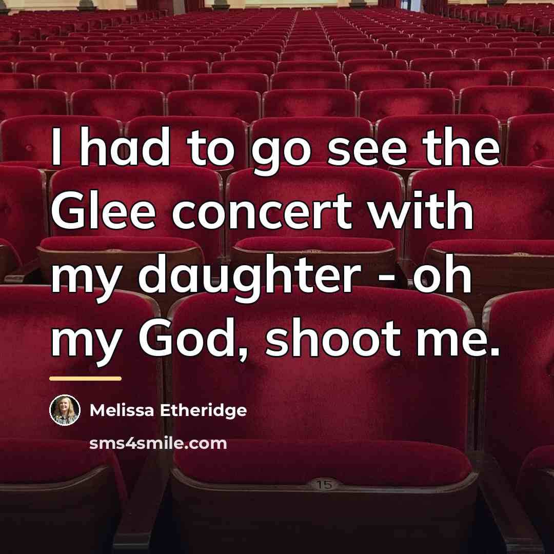 “I had to go see the Glee concert with my…” quote by Melissa Etheridge