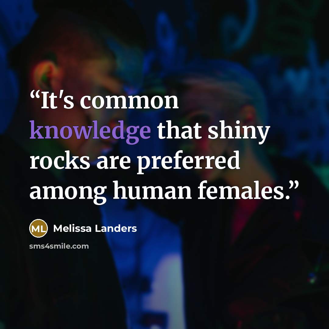 “It's common knowledge that shiny rocks are preferred among human females.” quote by Melissa Landers