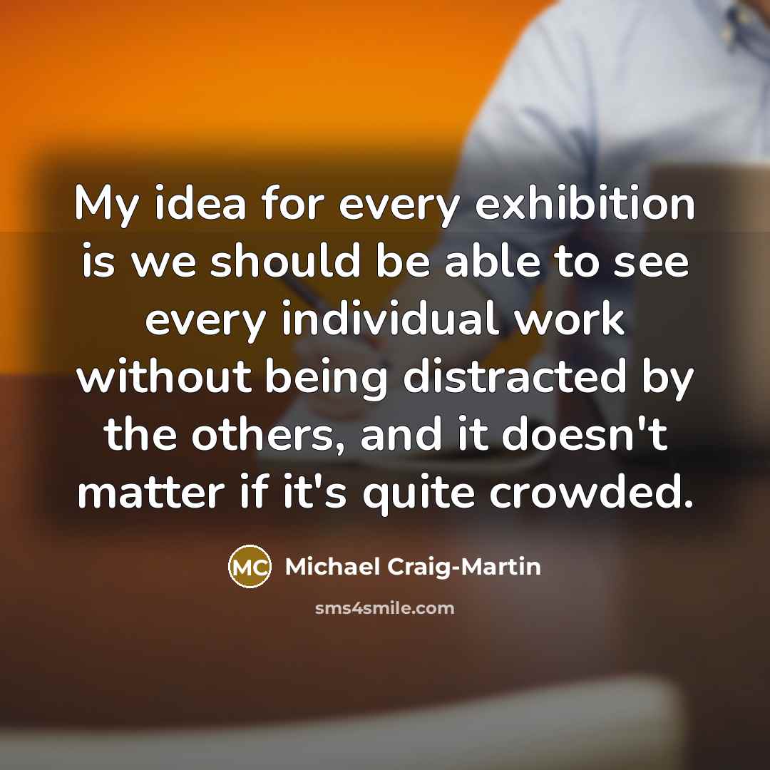 “My idea for every exhibition is we should be able…” quote by Michael Craig-Martin