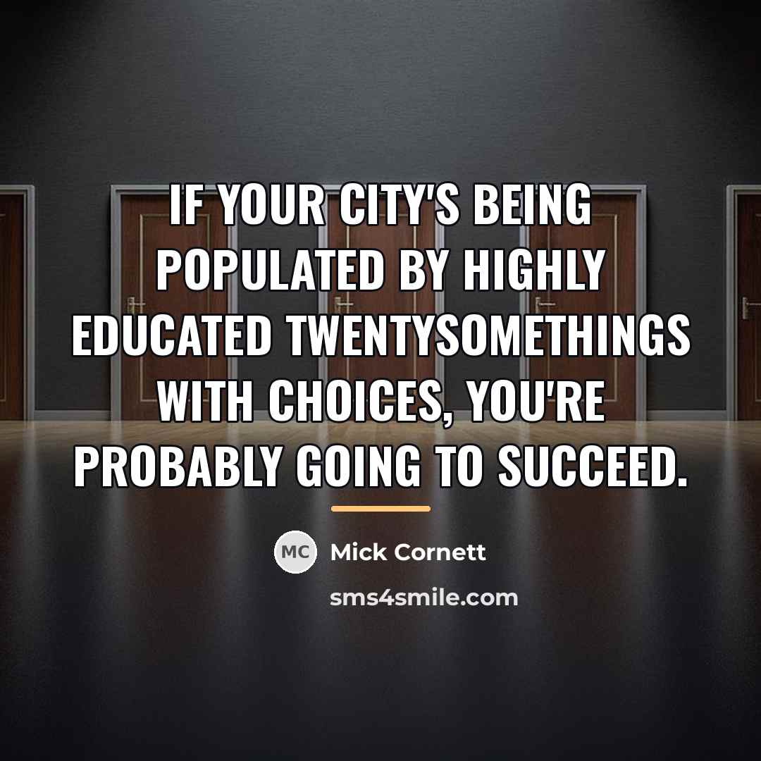 “If your city's being populated by highly educated twentysomethings with…” quote by Mick Cornett