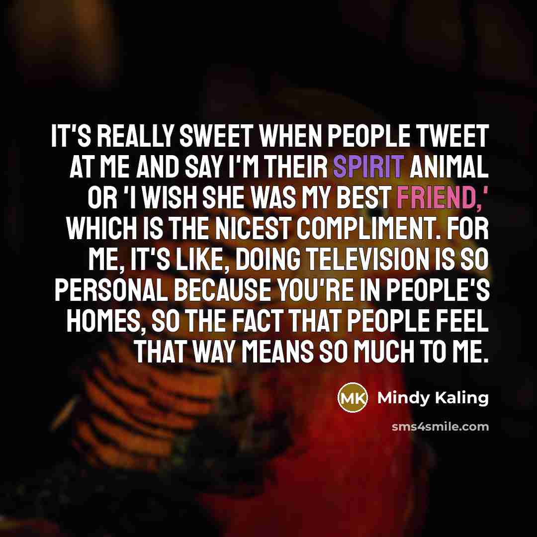 “It's really sweet when people tweet at me and say…” quote by Mindy Kaling