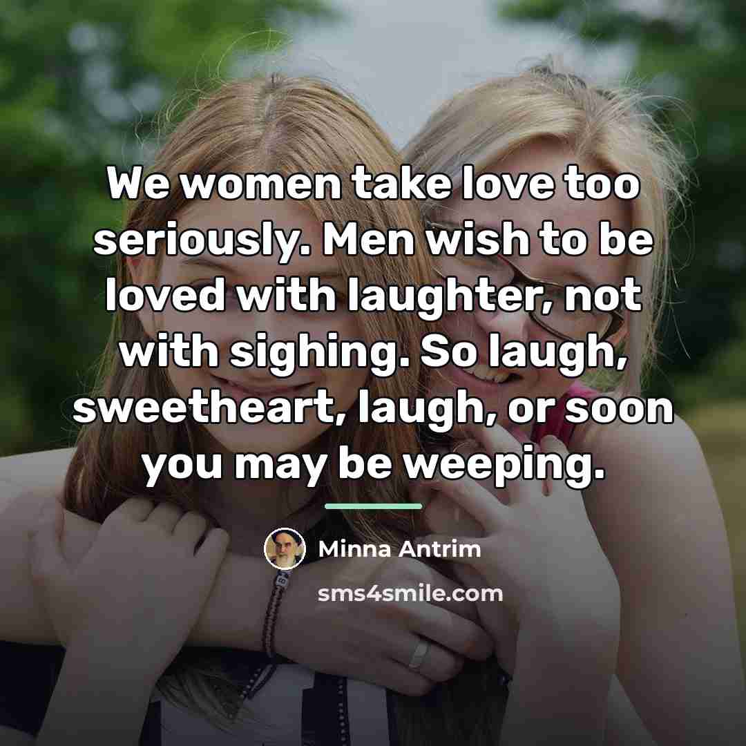“We women take love too seriously. Men wish to be…” quote by Minna Antrim