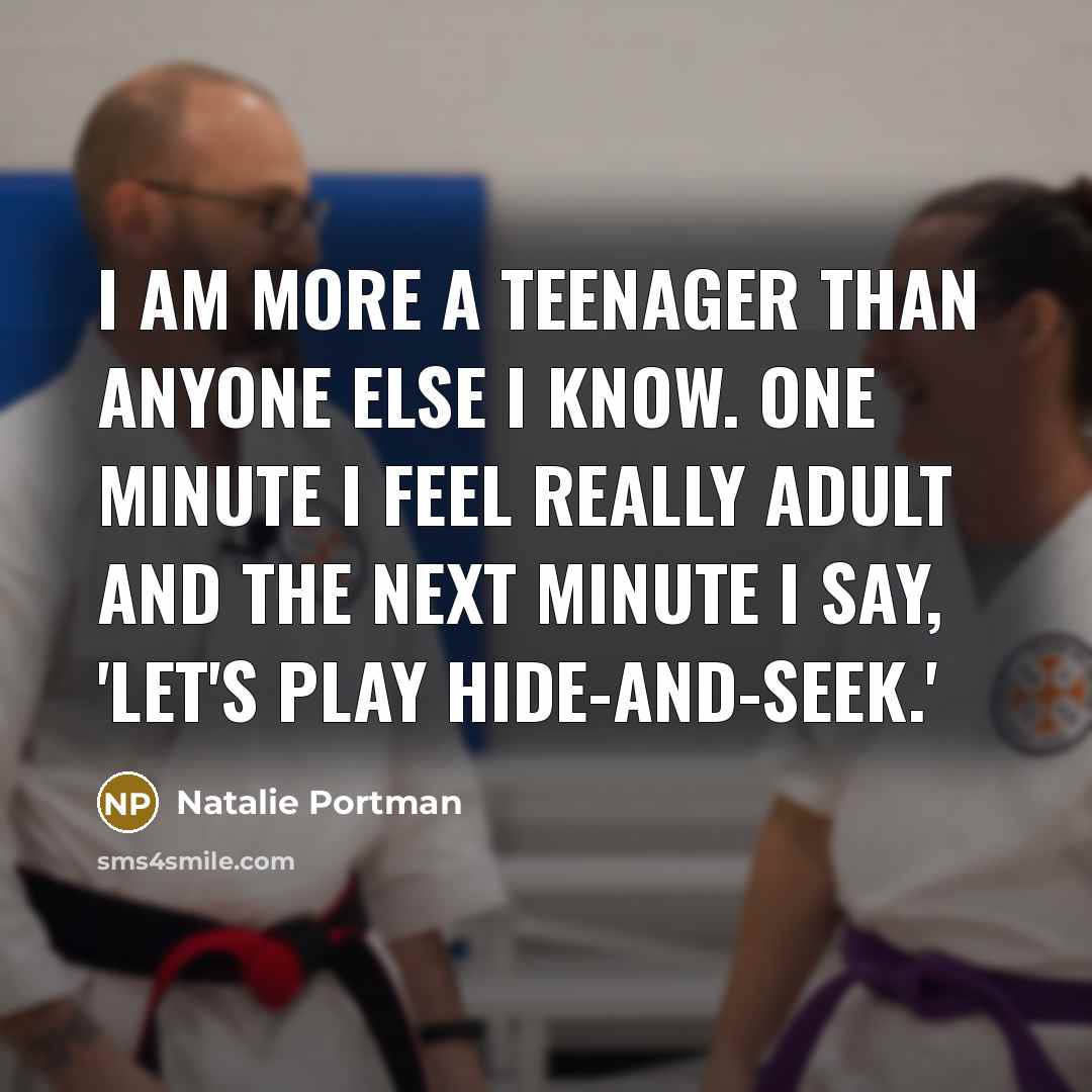“I am more a teenager than anyone else I know.…” quote by Natalie Portman