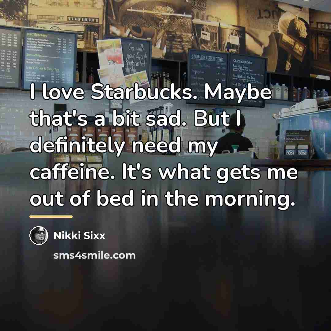 “I love Starbucks. Maybe that's a bit sad. But I…” quote by Nikki Sixx