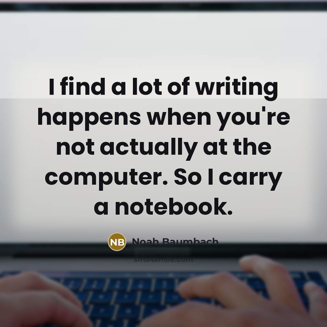 “I find a lot of writing happens when you're not…” quote by Noah Baumbach