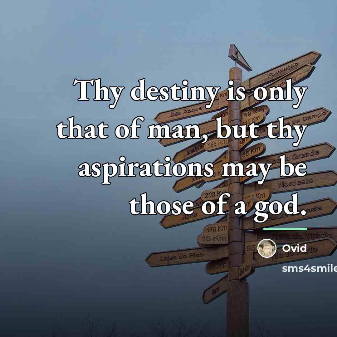 “Thy destiny is only that of man, but thy aspirations…” quote by Ovid
