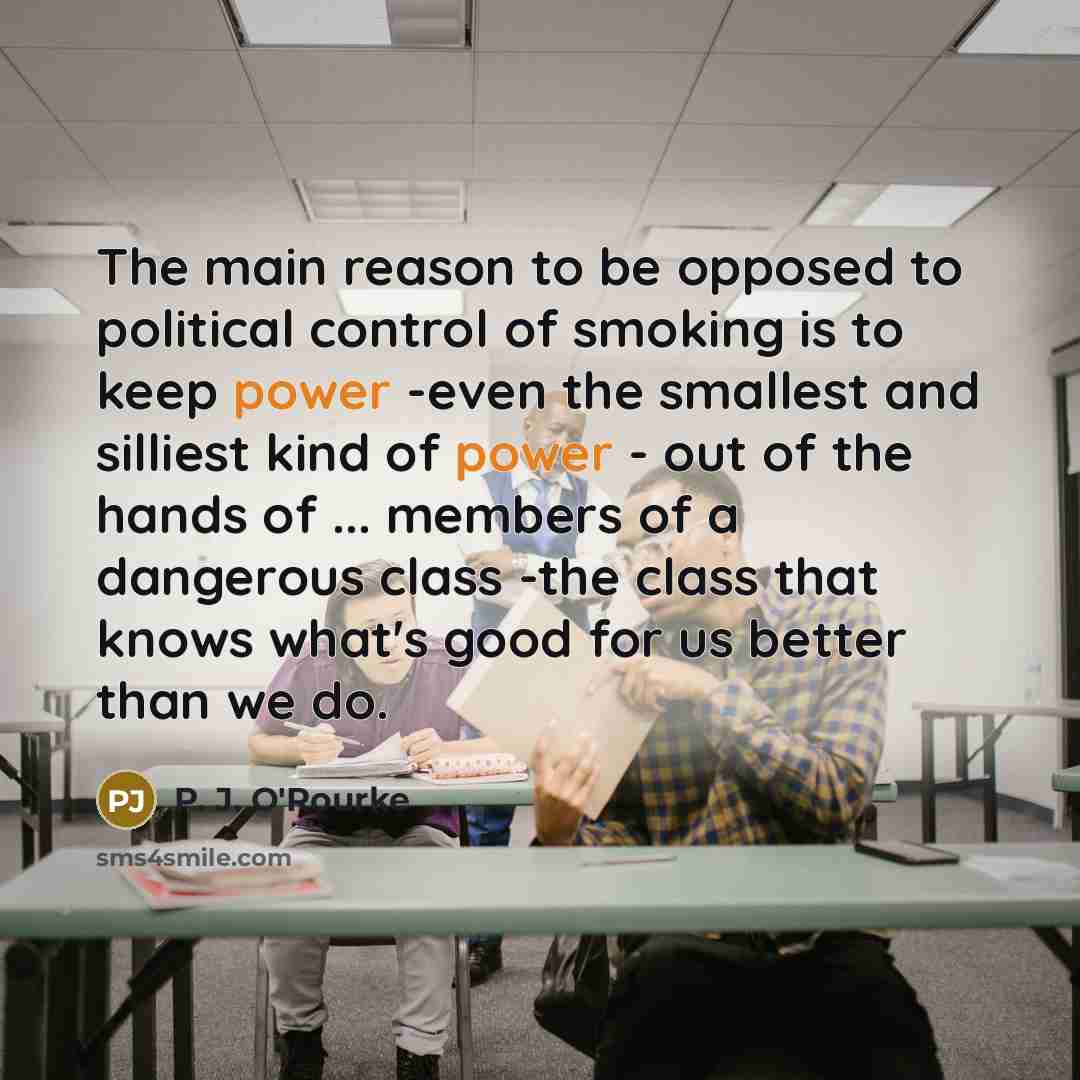 “The main reason to be opposed to political control of…” quote by P. J. O'Rourke