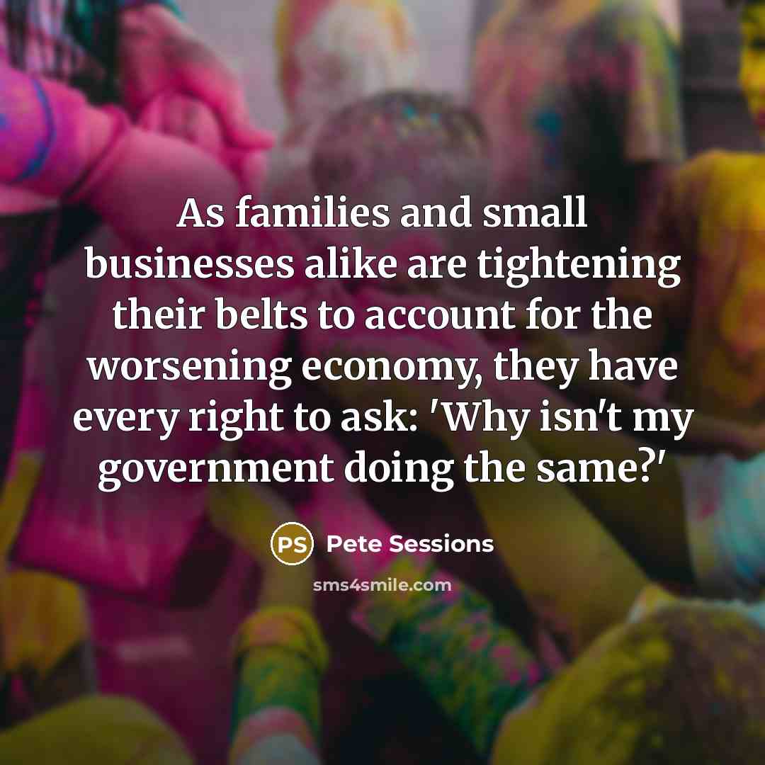“As families and small businesses alike are tightening their belts…” quote by Pete Sessions