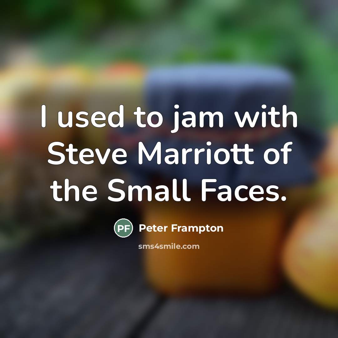 “I used to jam with Steve Marriott of the Small…” quote by Peter Frampton