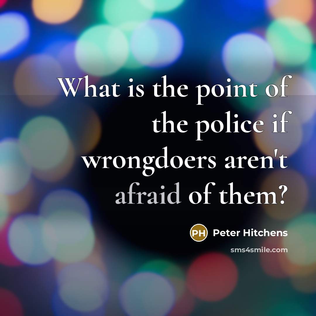 “What is the point of the police if wrongdoers aren't…” quote by Peter Hitchens