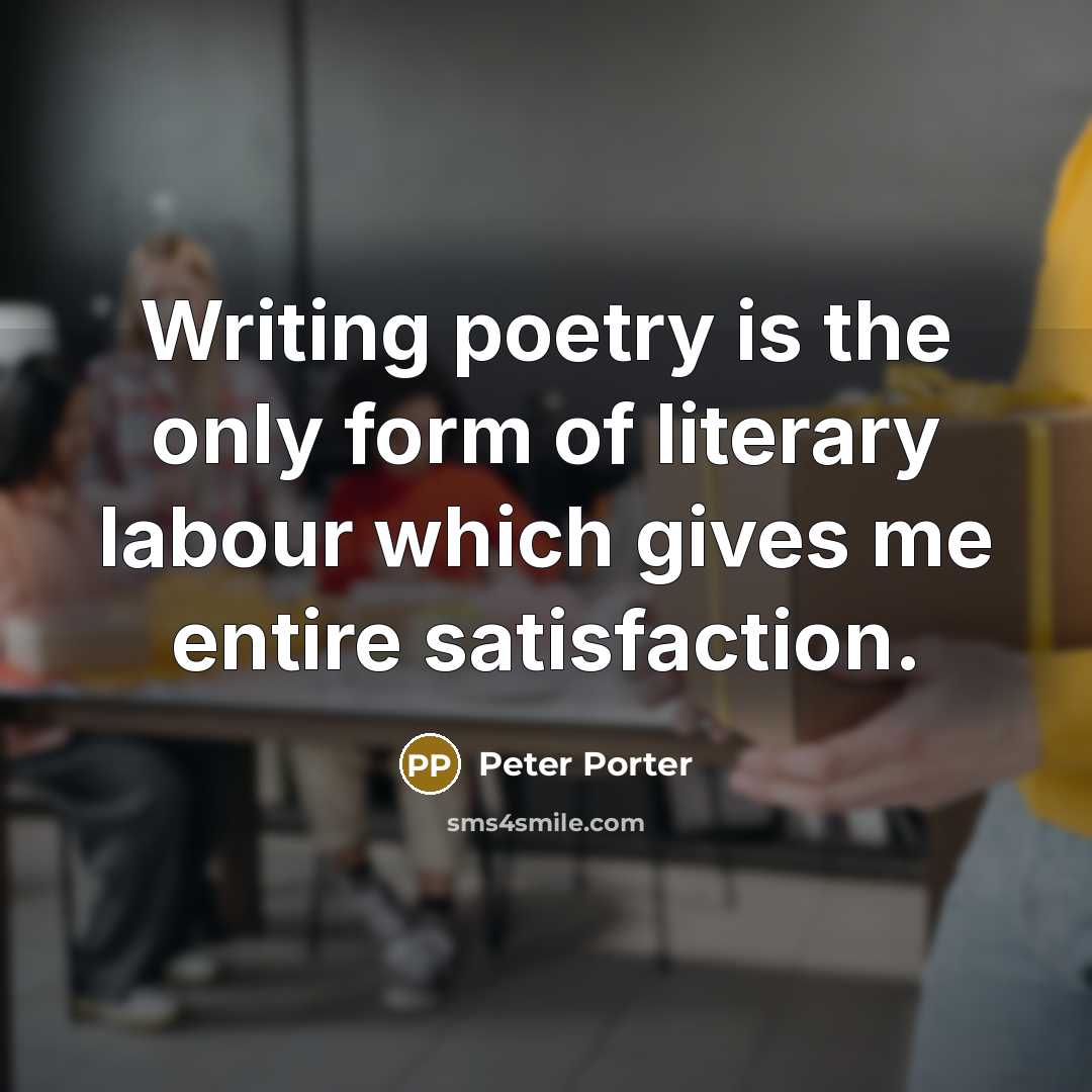 “Writing poetry is the only form of literary labour which…” quote by Peter Porter