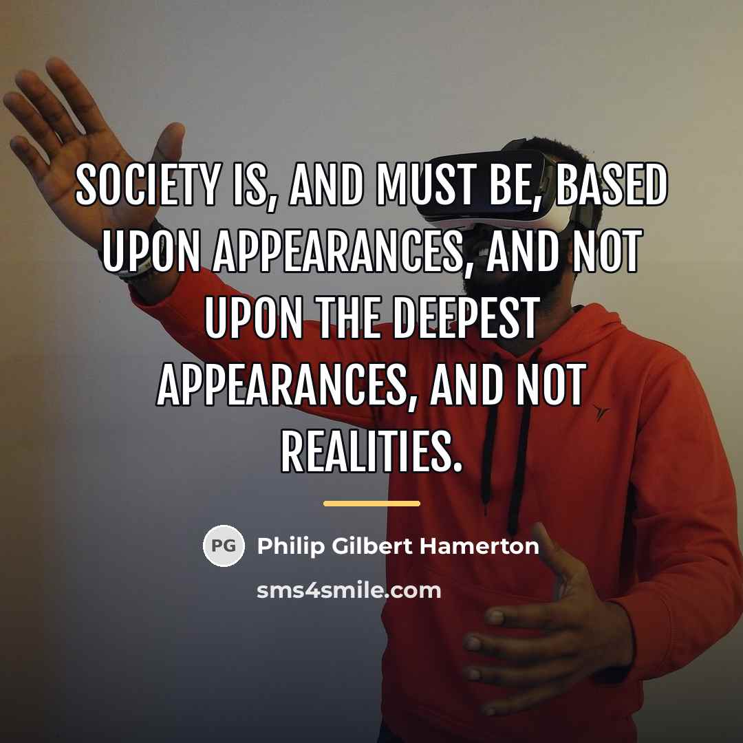 “Society is, and must be, based upon appearances, and not…” quote by Philip Gilbert Hamerton