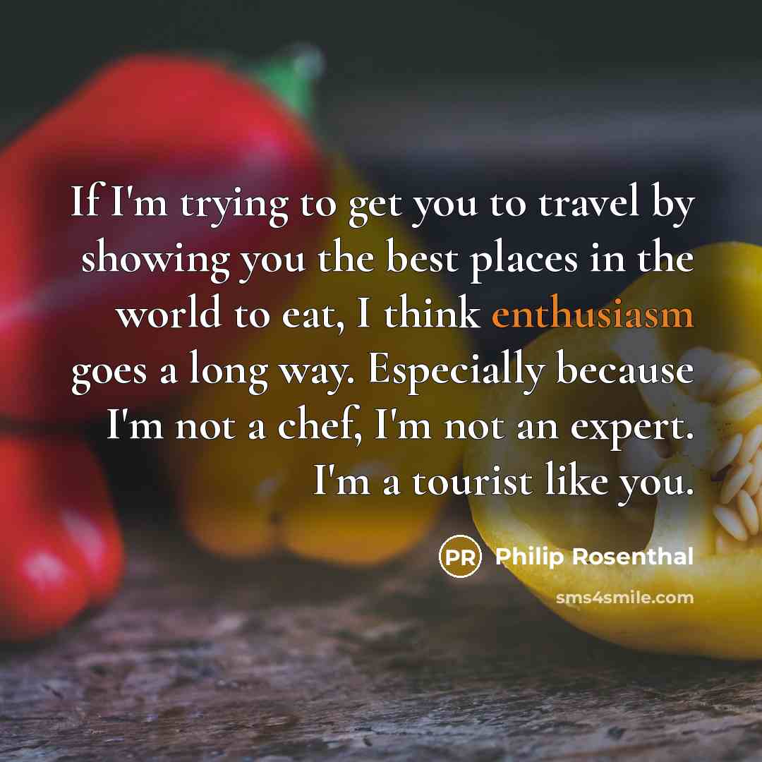 “If I'm trying to get you to travel by showing…” quote by Philip Rosenthal