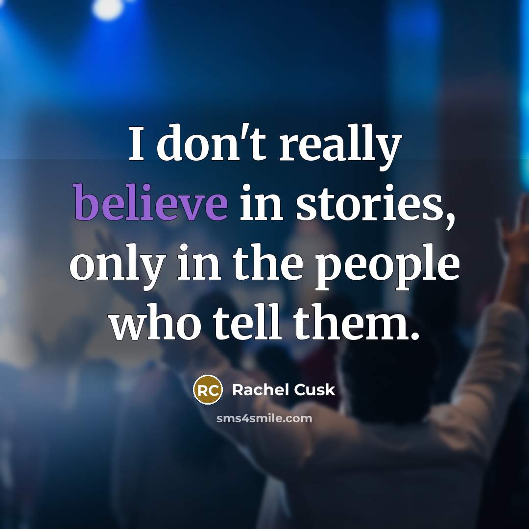 “I don't really believe in stories, only in the people…” quote by Rachel Cusk