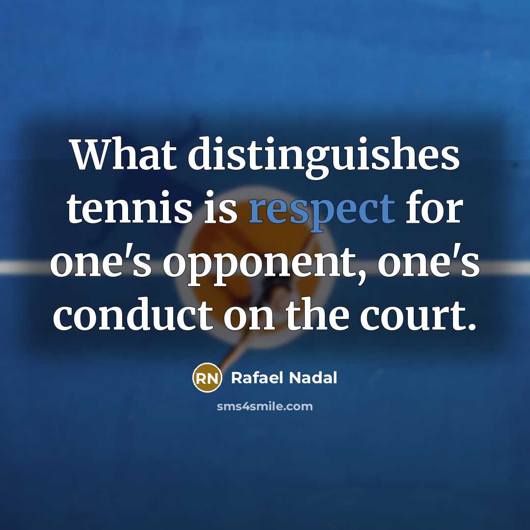 “What distinguishes tennis is respect for one's opponent, one's conduct…” quote by Rafael Nadal