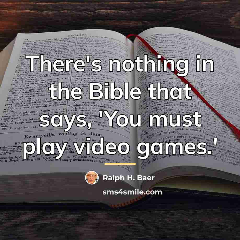“There's nothing in the Bible that says, 'You must play…” quote by Ralph H. Baer