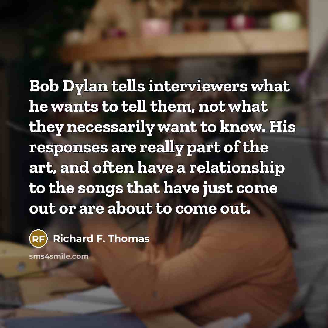 “Bob Dylan tells interviewers what he wants to tell them,…” quote by Richard F. Thomas